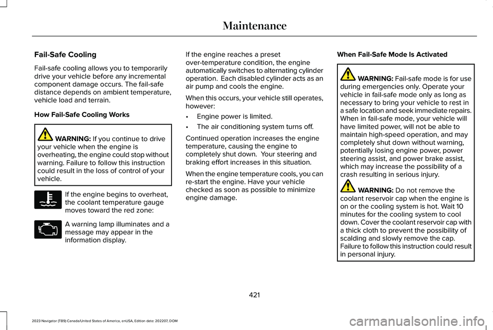 LINCOLN NAVIGATOR 2023 Owners Manual Fail-Safe Cooling
Fail-safe cooling allows you to temporarilydrive your vehicle before any incrementalcomponent damage occurs. The fail-safedistance depends on ambient temperature,vehicle load and ter LINCOLN NAVIGATOR 2023 Owners Manual Fail-Safe Cooling
Fail-safe cooling allows you to temporarilydrive your vehicle before any incrementalcomponent damage occurs. The fail-safedistance depends on ambient temperature,vehicle load and ter