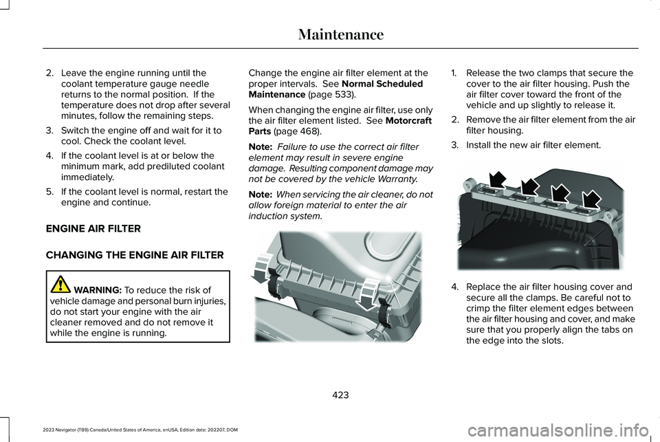 LINCOLN NAVIGATOR 2023 User Guide 2.Leave the engine running until thecoolant temperature gauge needlereturns to the normal position. If thetemperature does not drop after severalminutes, follow the remaining steps.
3.Switch the engi LINCOLN NAVIGATOR 2023 User Guide 2.Leave the engine running until thecoolant temperature gauge needlereturns to the normal position. If thetemperature does not drop after severalminutes, follow the remaining steps.
3.Switch the engi