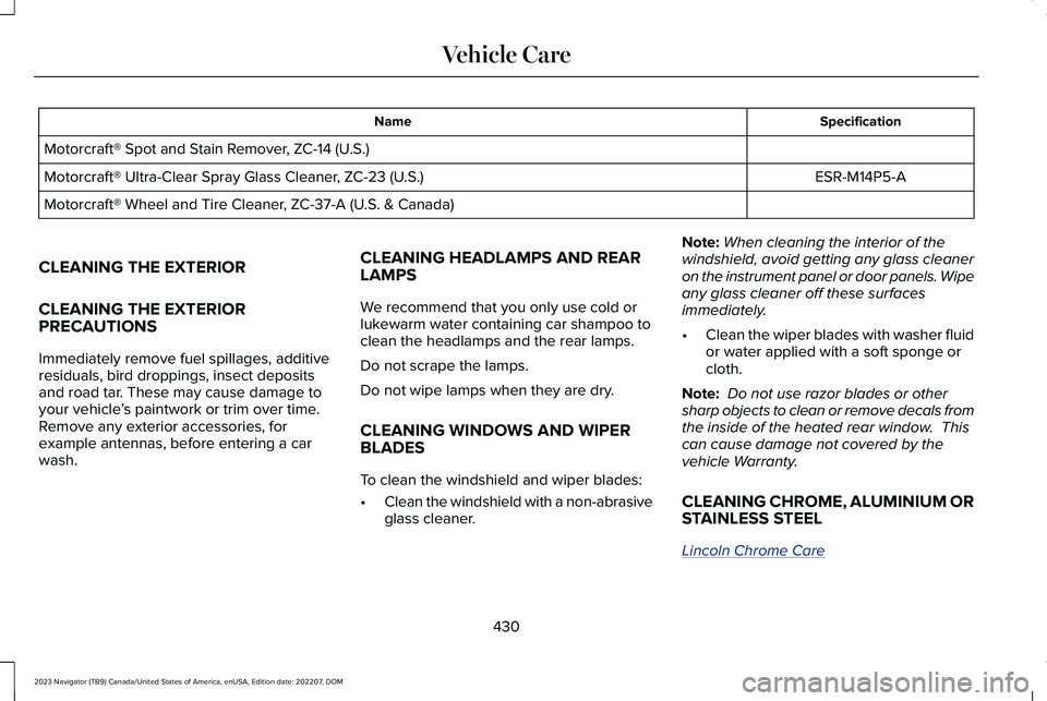 LINCOLN NAVIGATOR 2023 Owners Manual SpecificationName
Motorcraft® Spot and Stain Remover, ZC-14 (U.S.)
ESR-M14P5-AMotorcraft® Ultra-Clear Spray Glass Cleaner, ZC-23 (U.S.)
Motorcraft® Wheel and Tire Cleaner, ZC-37-A (U.S. & Canada)
C LINCOLN NAVIGATOR 2023 Owners Manual SpecificationName
Motorcraft® Spot and Stain Remover, ZC-14 (U.S.)
ESR-M14P5-AMotorcraft® Ultra-Clear Spray Glass Cleaner, ZC-23 (U.S.)
Motorcraft® Wheel and Tire Cleaner, ZC-37-A (U.S. & Canada)
C