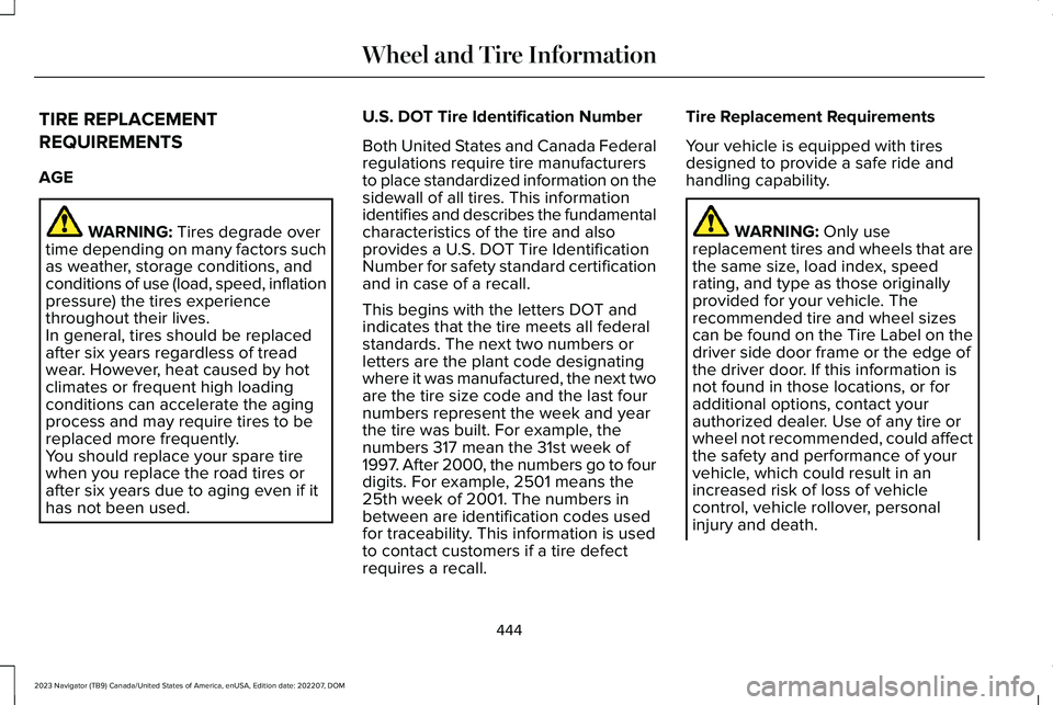 LINCOLN NAVIGATOR 2023 Owners Manual TIRE REPLACEMENT
REQUIREMENTS
AGE
WARNING: Tires degrade overtime depending on many factors suchas weather, storage conditions, andconditions of use (load, speed, inflationpressure) the tires experien LINCOLN NAVIGATOR 2023 Owners Manual TIRE REPLACEMENT
REQUIREMENTS
AGE
WARNING: Tires degrade overtime depending on many factors suchas weather, storage conditions, andconditions of use (load, speed, inflationpressure) the tires experien