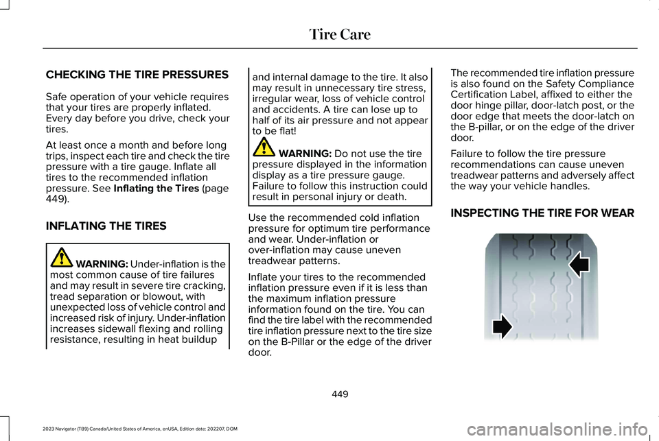 LINCOLN NAVIGATOR 2023 Owners Manual CHECKING THE TIRE PRESSURES
Safe operation of your vehicle requiresthat your tires are properly inflated.Every day before you drive, check yourtires.
At least once a month and before longtrips, inspec LINCOLN NAVIGATOR 2023 Owners Manual CHECKING THE TIRE PRESSURES
Safe operation of your vehicle requiresthat your tires are properly inflated.Every day before you drive, check yourtires.
At least once a month and before longtrips, inspec