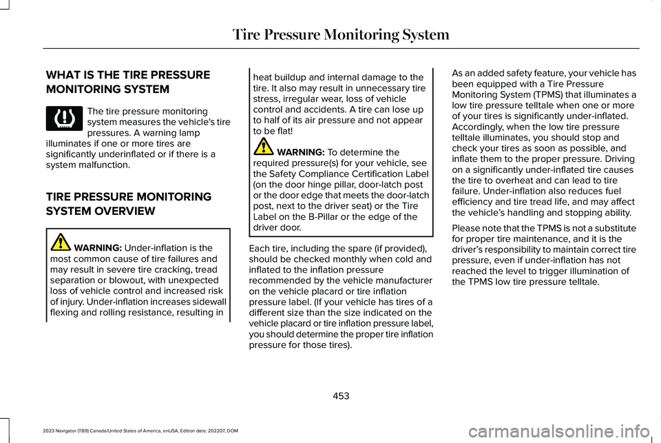 LINCOLN NAVIGATOR 2023 Owners Manual WHAT IS THE TIRE PRESSURE
MONITORING SYSTEM
The tire pressure monitoringsystem measures the vehicle's tirepressures. A warning lampilluminates if one or more tires aresignificantly underinflated o LINCOLN NAVIGATOR 2023 Owners Manual WHAT IS THE TIRE PRESSURE
MONITORING SYSTEM
The tire pressure monitoringsystem measures the vehicle's tirepressures. A warning lampilluminates if one or more tires aresignificantly underinflated o