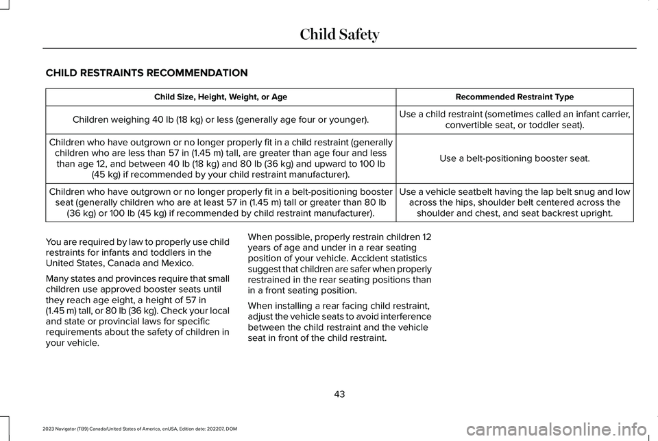 LINCOLN NAVIGATOR 2023 Service Manual CHILD RESTRAINTS RECOMMENDATION
Recommended Restraint TypeChild Size, Height, Weight, or Age
Use a child restraint (sometimes called an infant carrier,convertible seat, or toddler seat).Children weigh