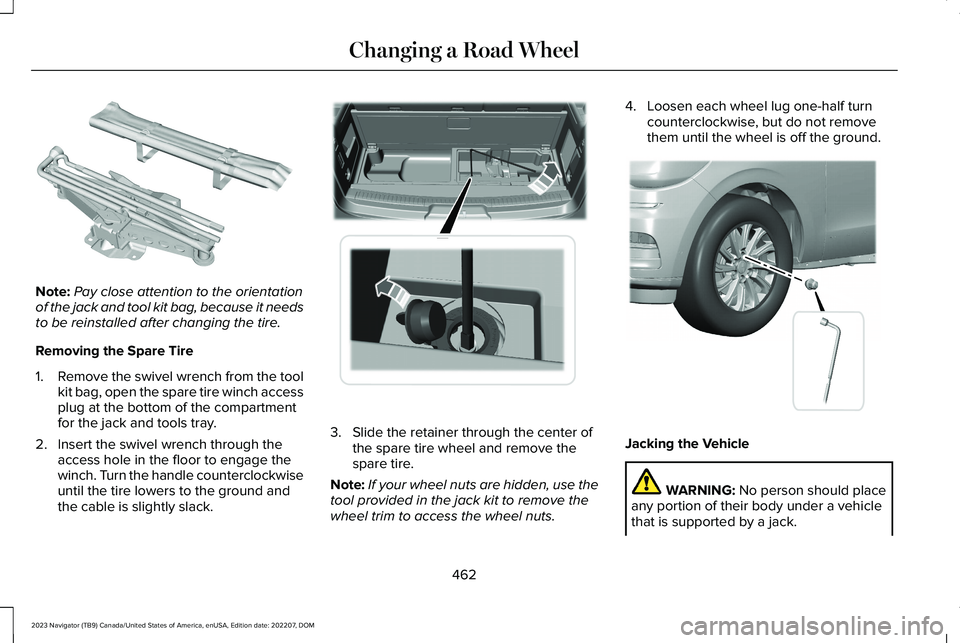 LINCOLN NAVIGATOR 2023  Owners Manual Note:Pay close attention to the orientationof the jack and tool kit bag, because it needsto be reinstalled after changing the tire.
Removing the Spare Tire
1.Remove the swivel wrench from the toolkit 