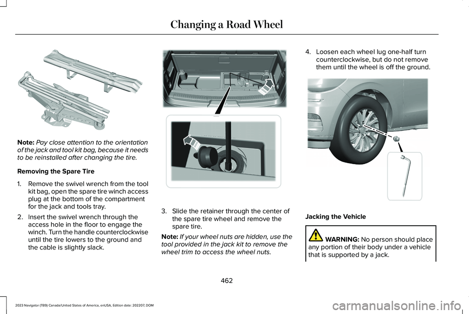LINCOLN NAVIGATOR 2023 Owners Manual Note:Pay close attention to the orientationof the jack and tool kit bag, because it needsto be reinstalled after changing the tire.
Removing the Spare Tire
1.Remove the swivel wrench from the toolkit LINCOLN NAVIGATOR 2023 Owners Manual Note:Pay close attention to the orientationof the jack and tool kit bag, because it needsto be reinstalled after changing the tire.
Removing the Spare Tire
1.Remove the swivel wrench from the toolkit