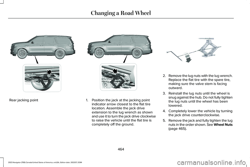 LINCOLN NAVIGATOR 2023 Owners Manual Rear jacking point1.Position the jack at the jacking pointindicator arrow closest to the flat tirelocation. Assemble the jack driveextension to the lug wrench as shownand use it to turn the jack drive LINCOLN NAVIGATOR 2023 Owners Manual Rear jacking point1.Position the jack at the jacking pointindicator arrow closest to the flat tirelocation. Assemble the jack driveextension to the lug wrench as shownand use it to turn the jack drive