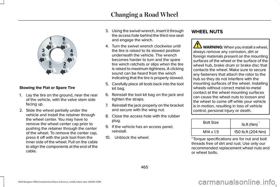 LINCOLN NAVIGATOR 2023 User Guide Stowing the Flat or Spare Tire
1.Lay the tire on the ground, near the rearof the vehicle, with the valve stem sidefacing up.
2.Slide the wheel partially under thevehicle and install the retainer throu LINCOLN NAVIGATOR 2023 User Guide Stowing the Flat or Spare Tire
1.Lay the tire on the ground, near the rearof the vehicle, with the valve stem sidefacing up.
2.Slide the wheel partially under thevehicle and install the retainer throu