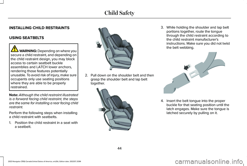 LINCOLN NAVIGATOR 2023 Service Manual INSTALLING CHILD RESTRAINTS
USING SEATBELTS
WARNING: Depending on where yousecure a child restraint, and depending onthe child restraint design, you may blockaccess to certain seatbelt buckleassemblie