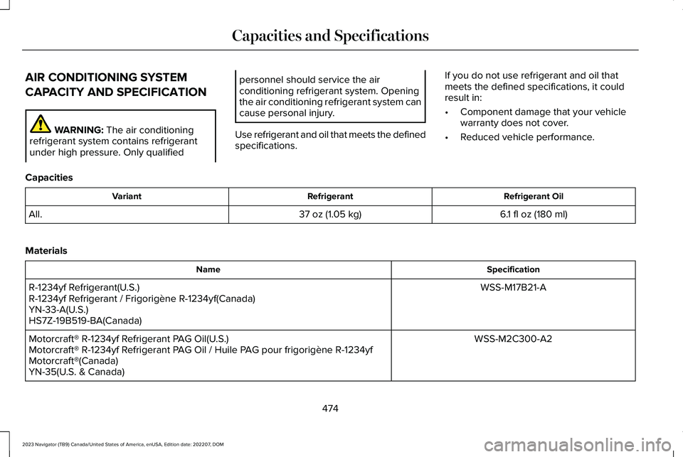 LINCOLN NAVIGATOR 2023  Owners Manual AIR CONDITIONING SYSTEM
CAPACITY AND SPECIFICATION
WARNING: The air conditioningrefrigerant system contains refrigerantunder high pressure. Only qualified
personnel should service the airconditioning 