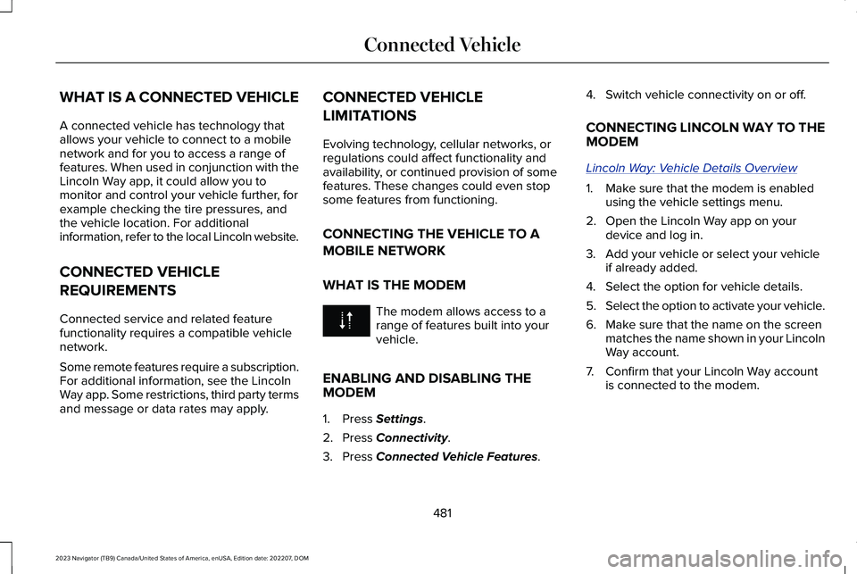 LINCOLN NAVIGATOR 2023 Service Manual WHAT IS A CONNECTED VEHICLE
A connected vehicle has technology thatallows your vehicle to connect to a mobilenetwork and for you to access a range offeatures. When used in conjunction with theLincoln LINCOLN NAVIGATOR 2023 Service Manual WHAT IS A CONNECTED VEHICLE
A connected vehicle has technology thatallows your vehicle to connect to a mobilenetwork and for you to access a range offeatures. When used in conjunction with theLincoln