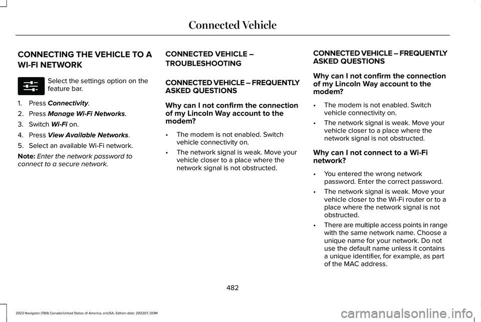 LINCOLN NAVIGATOR 2023  Owners Manual CONNECTING THE VEHICLE TO A
WI-FI NETWORK
Select the settings option on thefeature bar.
1.Press Connectivity.
2.Press Manage Wi-Fi Networks.
3.Switch Wi-Fi on.
4.Press View Available Networks.
5.Selec