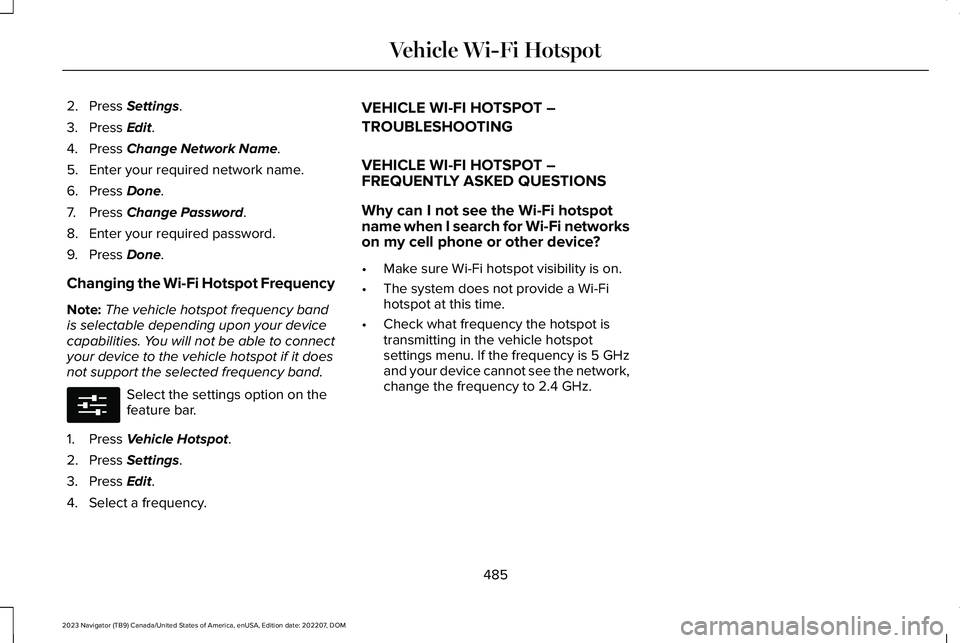 LINCOLN NAVIGATOR 2023  Owners Manual 2.Press Settings.
3.Press Edit.
4.Press Change Network Name.
5.Enter your required network name.
6.Press Done.
7.Press Change Password.
8.Enter your required password.
9.Press Done.
Changing the Wi-Fi