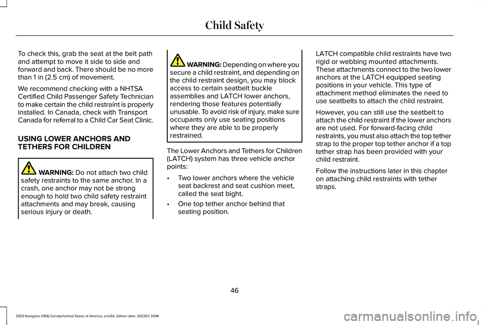 LINCOLN NAVIGATOR 2023 Service Manual To check this, grab the seat at the belt pathand attempt to move it side to side andforward and back. There should be no morethan 1 in (2.5 cm) of movement.
We recommend checking with a NHTSACertified
