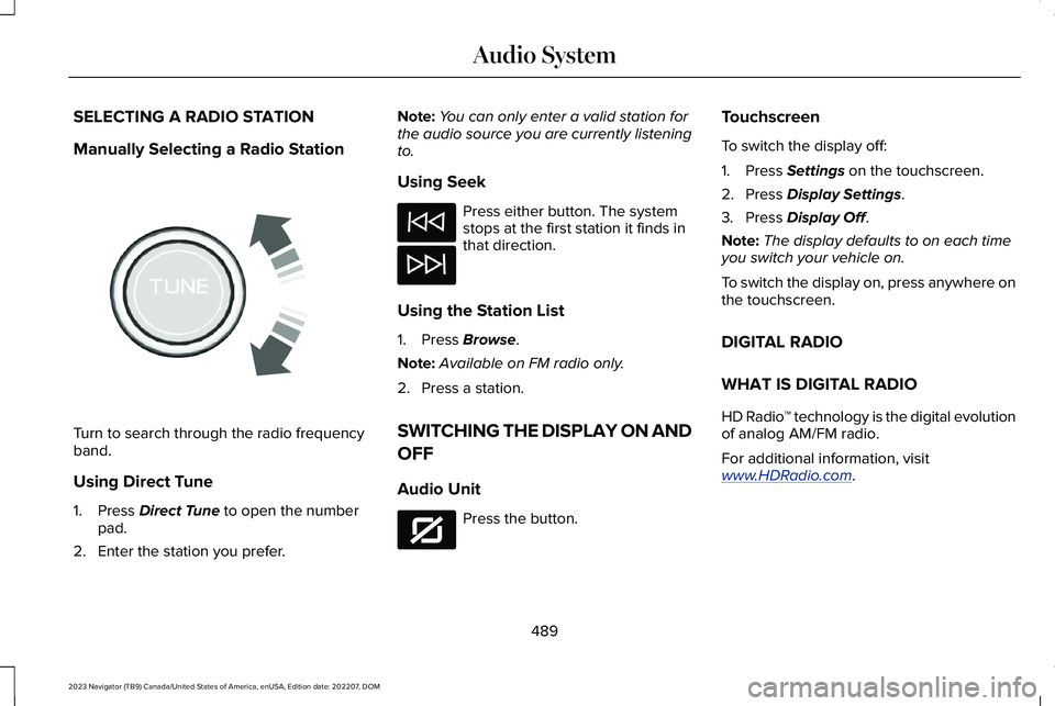 LINCOLN NAVIGATOR 2023 Owners Manual SELECTING A RADIO STATION
Manually Selecting a Radio Station
Turn to search through the radio frequencyband.
Using Direct Tune
1.Press Direct Tune to open the numberpad.
2.Enter the station you prefer LINCOLN NAVIGATOR 2023 Owners Manual SELECTING A RADIO STATION
Manually Selecting a Radio Station
Turn to search through the radio frequencyband.
Using Direct Tune
1.Press Direct Tune to open the numberpad.
2.Enter the station you prefer