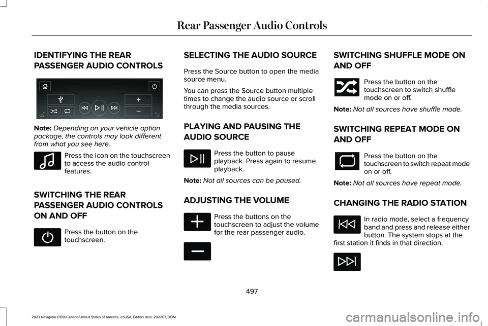 LINCOLN NAVIGATOR 2023 Owners Manual IDENTIFYING THE REAR
PASSENGER AUDIO CONTROLS
Note:Depending on your vehicle optionpackage, the controls may look differentfrom what you see here.
Press the icon on the touchscreento access the audio LINCOLN NAVIGATOR 2023 Owners Manual IDENTIFYING THE REAR
PASSENGER AUDIO CONTROLS
Note:Depending on your vehicle optionpackage, the controls may look differentfrom what you see here.
Press the icon on the touchscreento access the audio