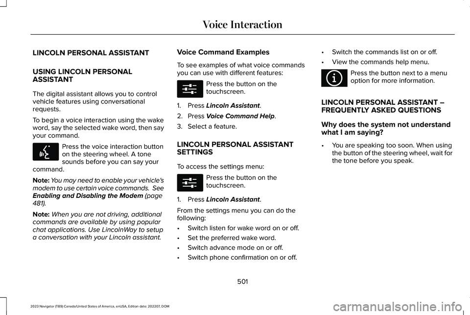 LINCOLN NAVIGATOR 2023 Owners Manual LINCOLN PERSONAL ASSISTANT
USING LINCOLN PERSONALASSISTANT
The digital assistant allows you to controlvehicle features using conversationalrequests.
To begin a voice interaction using the wakeword, sa LINCOLN NAVIGATOR 2023 Owners Manual LINCOLN PERSONAL ASSISTANT
USING LINCOLN PERSONALASSISTANT
The digital assistant allows you to controlvehicle features using conversationalrequests.
To begin a voice interaction using the wakeword, sa