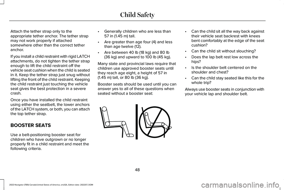 LINCOLN NAVIGATOR 2023 Workshop Manual Attach the tether strap only to theappropriate tether anchor. The tether strapmay not work properly if attachedsomewhere other than the correct tetheranchor.
If you install a child restraint with rigi LINCOLN NAVIGATOR 2023 Workshop Manual Attach the tether strap only to theappropriate tether anchor. The tether strapmay not work properly if attachedsomewhere other than the correct tetheranchor.
If you install a child restraint with rigi