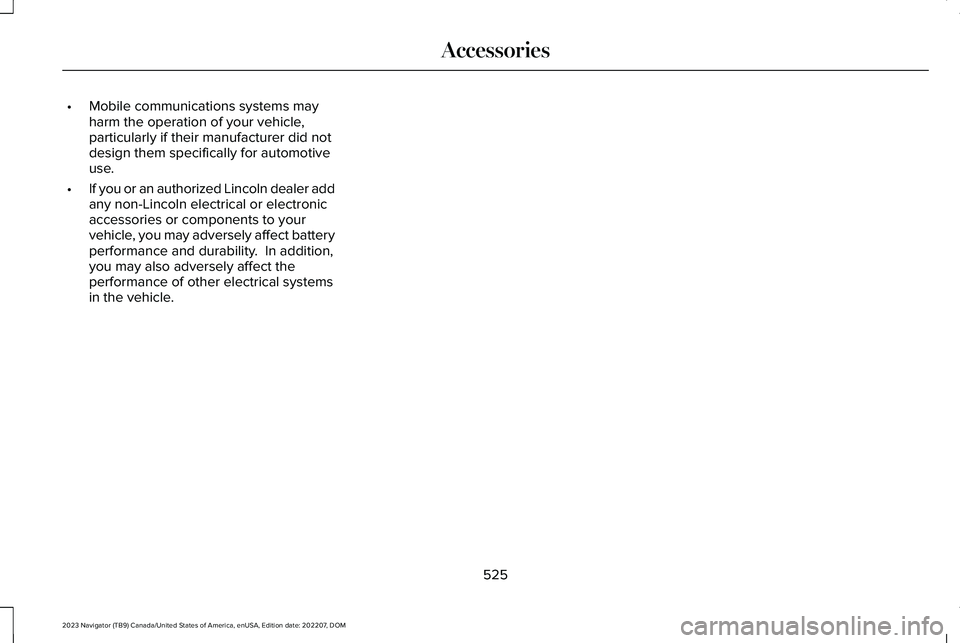 LINCOLN NAVIGATOR 2023 Owners Manual •Mobile communications systems mayharm the operation of your vehicle,particularly if their manufacturer did notdesign them specifically for automotiveuse.
•If you or an authorized Lincoln dealer a LINCOLN NAVIGATOR 2023 Owners Manual •Mobile communications systems mayharm the operation of your vehicle,particularly if their manufacturer did notdesign them specifically for automotiveuse.
•If you or an authorized Lincoln dealer a