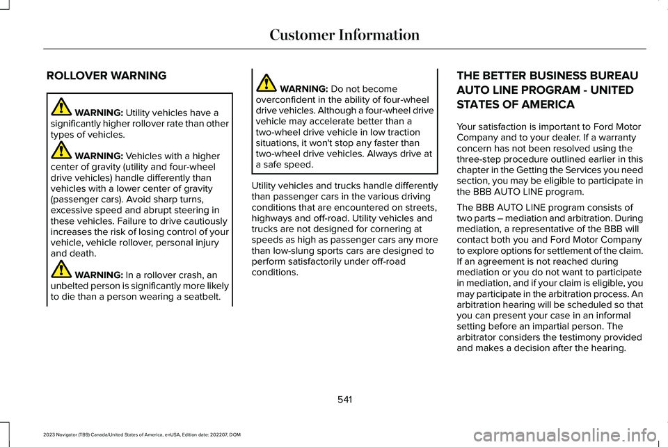 LINCOLN NAVIGATOR 2023 Owners Manual ROLLOVER WARNING
WARNING: Utility vehicles have asignificantly higher rollover rate than othertypes of vehicles.
WARNING: Vehicles with a highercenter of gravity (utility and four-wheeldrive vehicles) LINCOLN NAVIGATOR 2023 Owners Manual ROLLOVER WARNING
WARNING: Utility vehicles have asignificantly higher rollover rate than othertypes of vehicles.
WARNING: Vehicles with a highercenter of gravity (utility and four-wheeldrive vehicles)