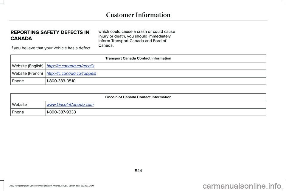 LINCOLN NAVIGATOR 2023 Owners Manual REPORTING SAFETY DEFECTS IN
CANADA
If you believe that your vehicle has a defect
which could cause a crash or could causeinjury or death, you should immediatelyinform Transport Canada and Ford ofCanad LINCOLN NAVIGATOR 2023 Owners Manual REPORTING SAFETY DEFECTS IN
CANADA
If you believe that your vehicle has a defect
which could cause a crash or could causeinjury or death, you should immediatelyinform Transport Canada and Ford ofCanad