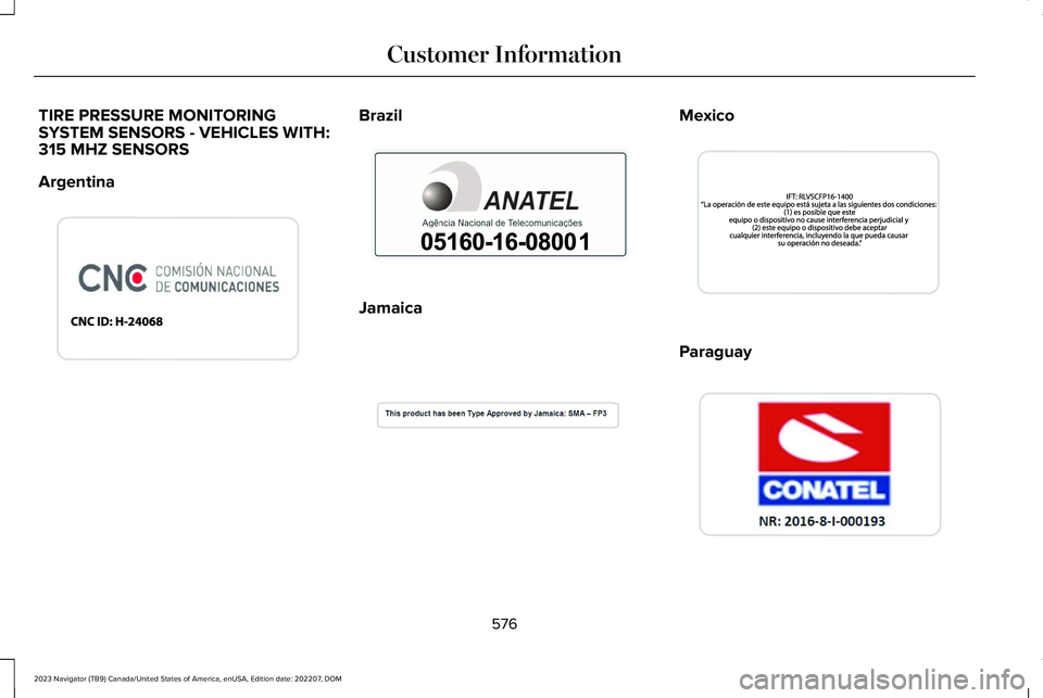 LINCOLN NAVIGATOR 2023 Manual PDF TIRE PRESSURE MONITORINGSYSTEM SENSORS - VEHICLES WITH:315 MHZ SENSORS
Argentina
Brazil
Jamaica
Mexico
Paraguay
576
2023 Navigator (TB9) Canada/United States of America, enUSA, Edition date: 202207, D LINCOLN NAVIGATOR 2023 Manual PDF TIRE PRESSURE MONITORINGSYSTEM SENSORS - VEHICLES WITH:315 MHZ SENSORS
Argentina
Brazil
Jamaica
Mexico
Paraguay
576
2023 Navigator (TB9) Canada/United States of America, enUSA, Edition date: 202207, D
