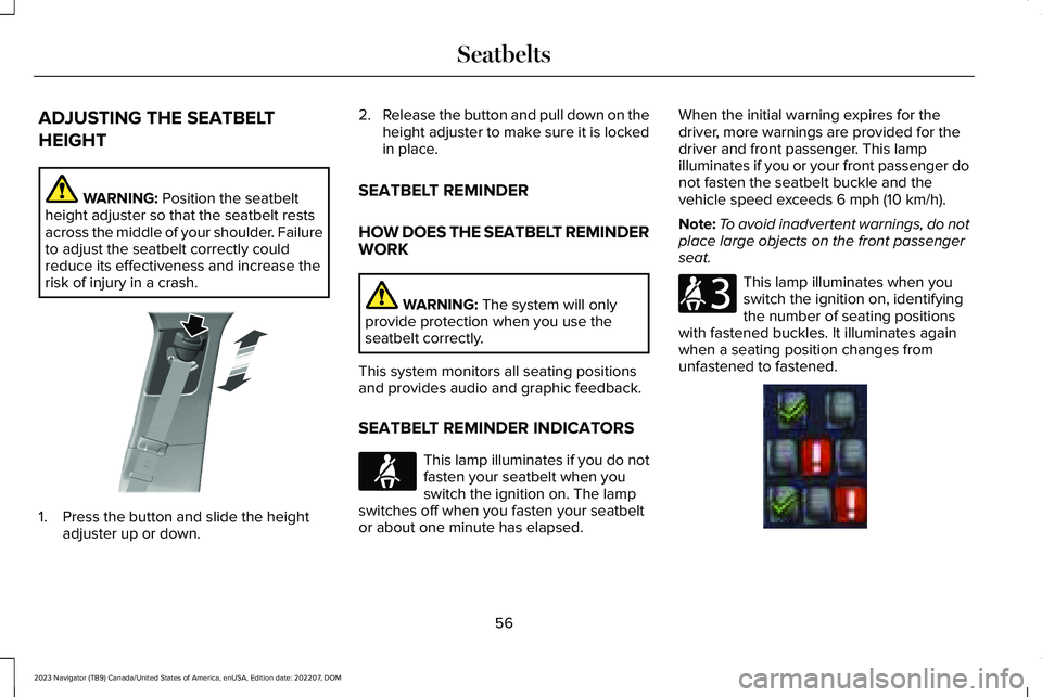 LINCOLN NAVIGATOR 2023 Workshop Manual ADJUSTING THE SEATBELT
HEIGHT
WARNING: Position the seatbeltheight adjuster so that the seatbelt restsacross the middle of your shoulder. Failureto adjust the seatbelt correctly couldreduce its effect LINCOLN NAVIGATOR 2023 Workshop Manual ADJUSTING THE SEATBELT
HEIGHT
WARNING: Position the seatbeltheight adjuster so that the seatbelt restsacross the middle of your shoulder. Failureto adjust the seatbelt correctly couldreduce its effect