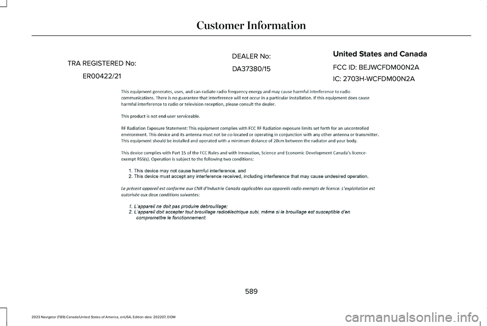 LINCOLN NAVIGATOR 2023 Owners Manual TRA REGISTERED No:
ER00422/21
DEALER No:
DA37380/15
United States and Canada
FCC ID: BEJWCFDM00N2A
IC: 2703H-WCFDM00N2A
589
2023 Navigator (TB9) Canada/United States of America, enUSA, Edition date: 2 LINCOLN NAVIGATOR 2023 Owners Manual TRA REGISTERED No:
ER00422/21
DEALER No:
DA37380/15
United States and Canada
FCC ID: BEJWCFDM00N2A
IC: 2703H-WCFDM00N2A
589
2023 Navigator (TB9) Canada/United States of America, enUSA, Edition date: 2