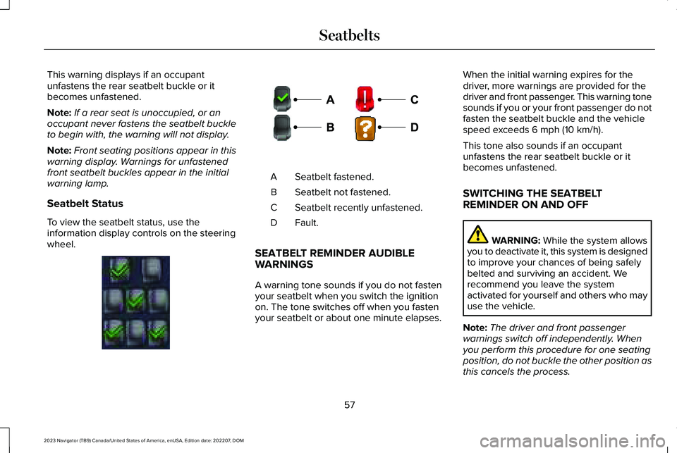 LINCOLN NAVIGATOR 2023 Owners Manual This warning displays if an occupantunfastens the rear seatbelt buckle or itbecomes unfastened.
Note:If a rear seat is unoccupied, or anoccupant never fastens the seatbelt buckleto begin with, the war LINCOLN NAVIGATOR 2023 Owners Manual This warning displays if an occupantunfastens the rear seatbelt buckle or itbecomes unfastened.
Note:If a rear seat is unoccupied, or anoccupant never fastens the seatbelt buckleto begin with, the war