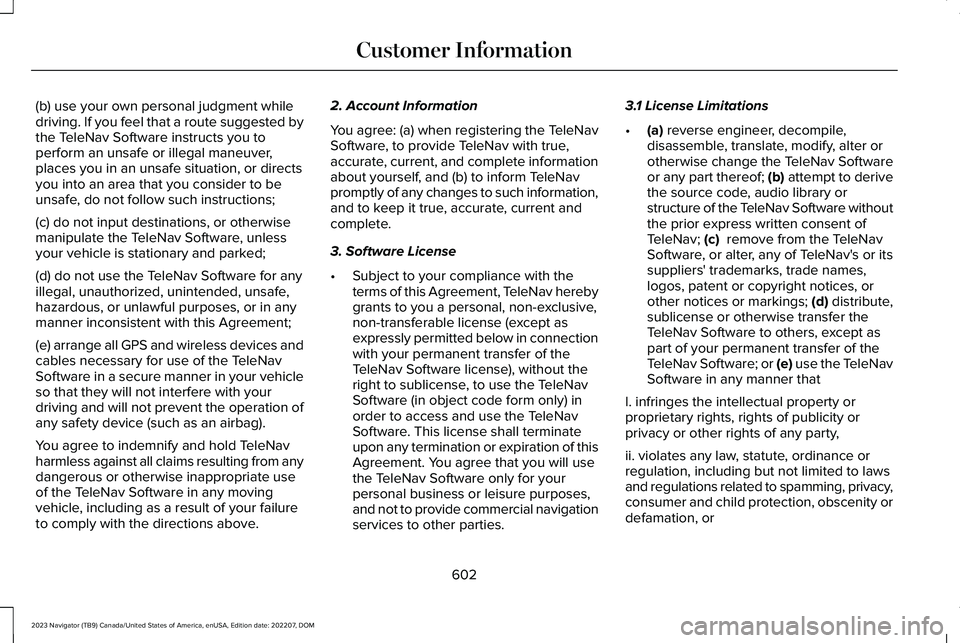 LINCOLN NAVIGATOR 2023 User Guide (b) use your own personal judgment whiledriving. If you feel that a route suggested bythe TeleNav Software instructs you toperform an unsafe or illegal maneuver,places you in an unsafe situation, or d LINCOLN NAVIGATOR 2023 User Guide (b) use your own personal judgment whiledriving. If you feel that a route suggested bythe TeleNav Software instructs you toperform an unsafe or illegal maneuver,places you in an unsafe situation, or d