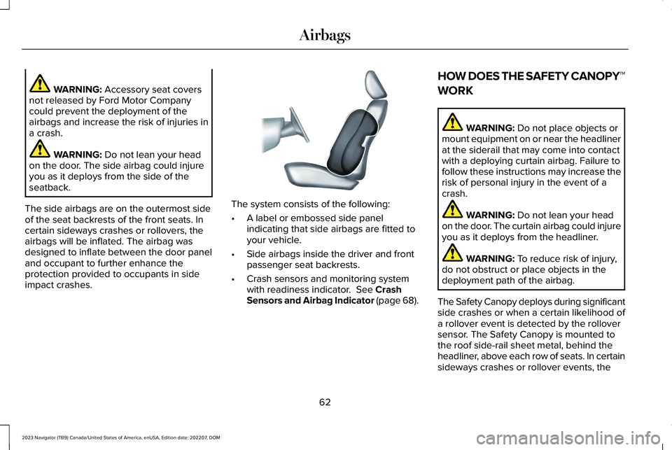LINCOLN NAVIGATOR 2023 Owners Manual WARNING: Accessory seat coversnot released by Ford Motor Companycould prevent the deployment of theairbags and increase the risk of injuries ina crash.
WARNING: Do not lean your headon the door. The s LINCOLN NAVIGATOR 2023 Owners Manual WARNING: Accessory seat coversnot released by Ford Motor Companycould prevent the deployment of theairbags and increase the risk of injuries ina crash.
WARNING: Do not lean your headon the door. The s
