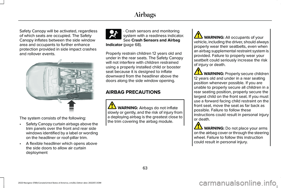 LINCOLN NAVIGATOR 2023 Owners Manual Safety Canopy will be activated, regardlessof which seats are occupied. The SafetyCanopy inflates between the side windowarea and occupants to further enhanceprotection provided in side impact crashes LINCOLN NAVIGATOR 2023 Owners Manual Safety Canopy will be activated, regardlessof which seats are occupied. The SafetyCanopy inflates between the side windowarea and occupants to further enhanceprotection provided in side impact crashes