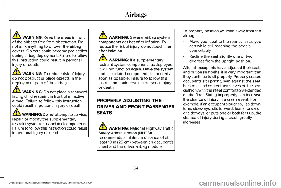 LINCOLN NAVIGATOR 2023 Owners Manual WARNING: Keep the areas in frontof the airbags free from obstruction. Donot affix anything to or over the airbagcovers. Objects could become projectilesduring airbag deployment. Failure to followthis LINCOLN NAVIGATOR 2023 Owners Manual WARNING: Keep the areas in frontof the airbags free from obstruction. Donot affix anything to or over the airbagcovers. Objects could become projectilesduring airbag deployment. Failure to followthis