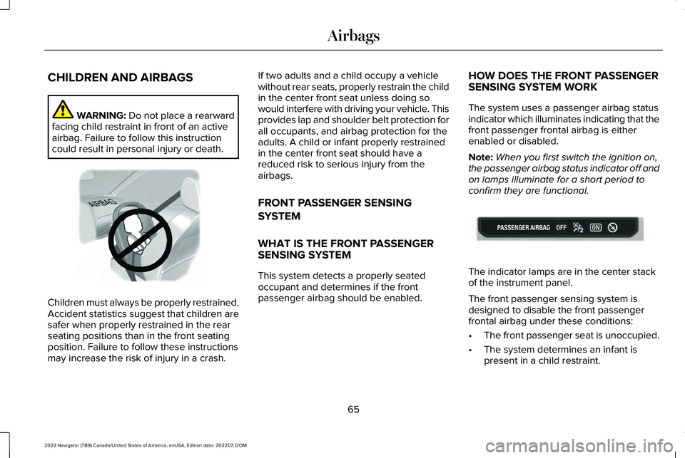 LINCOLN NAVIGATOR 2023 Repair Manual CHILDREN AND AIRBAGS
WARNING: Do not place a rearwardfacing child restraint in front of an activeairbag. Failure to follow this instructioncould result in personal injury or death.
Children must alway LINCOLN NAVIGATOR 2023 Repair Manual CHILDREN AND AIRBAGS
WARNING: Do not place a rearwardfacing child restraint in front of an activeairbag. Failure to follow this instructioncould result in personal injury or death.
Children must alway