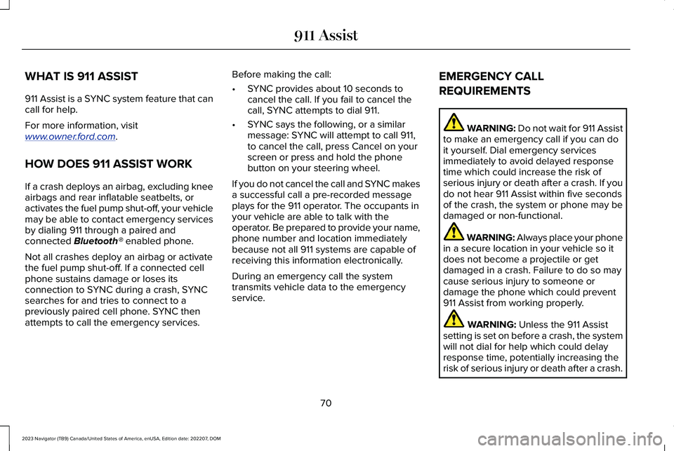 LINCOLN NAVIGATOR 2023 Owners Manual WHAT IS 911 ASSIST
911 Assist is a SYNC system feature that cancall for help.
For more information, visitwww.owner.ford.com.
HOW DOES 911 ASSIST WORK
If a crash deploys an airbag, excluding kneeairbag LINCOLN NAVIGATOR 2023 Owners Manual WHAT IS 911 ASSIST
911 Assist is a SYNC system feature that cancall for help.
For more information, visitwww.owner.ford.com.
HOW DOES 911 ASSIST WORK
If a crash deploys an airbag, excluding kneeairbag
