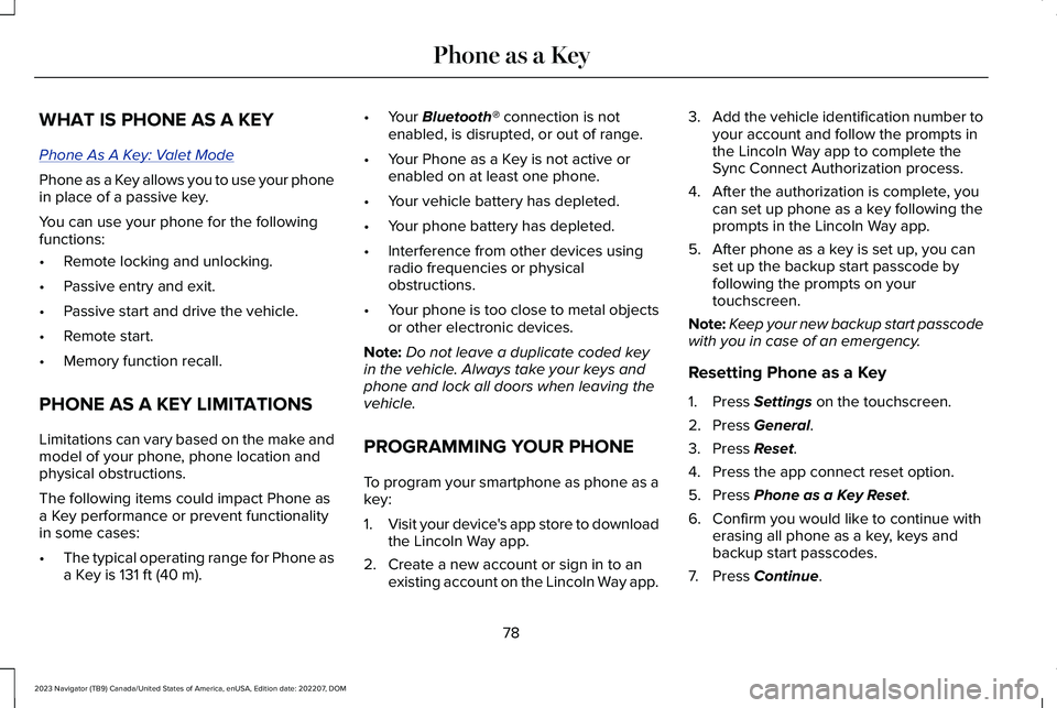 LINCOLN NAVIGATOR 2023 Owners Manual WHAT IS PHONE AS A KEY
Phone As A Key: Valet Mode
Phone as a Key allows you to use your phonein place of a passive key.
You can use your phone for the followingfunctions:
•Remote locking and unlocki LINCOLN NAVIGATOR 2023 Owners Manual WHAT IS PHONE AS A KEY
Phone As A Key: Valet Mode
Phone as a Key allows you to use your phonein place of a passive key.
You can use your phone for the followingfunctions:
•Remote locking and unlocki