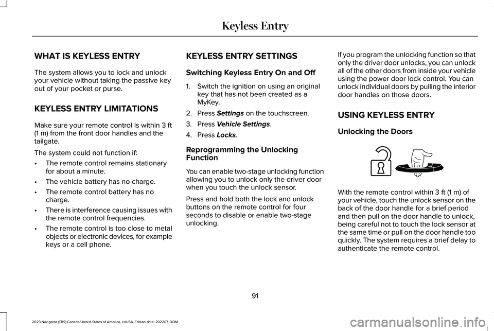 LINCOLN NAVIGATOR 2023 Owners Manual WHAT IS KEYLESS ENTRY
The system allows you to lock and unlockyour vehicle without taking the passive keyout of your pocket or purse.
KEYLESS ENTRY LIMITATIONS
Make sure your remote control is within LINCOLN NAVIGATOR 2023 Owners Manual WHAT IS KEYLESS ENTRY
The system allows you to lock and unlockyour vehicle without taking the passive keyout of your pocket or purse.
KEYLESS ENTRY LIMITATIONS
Make sure your remote control is within