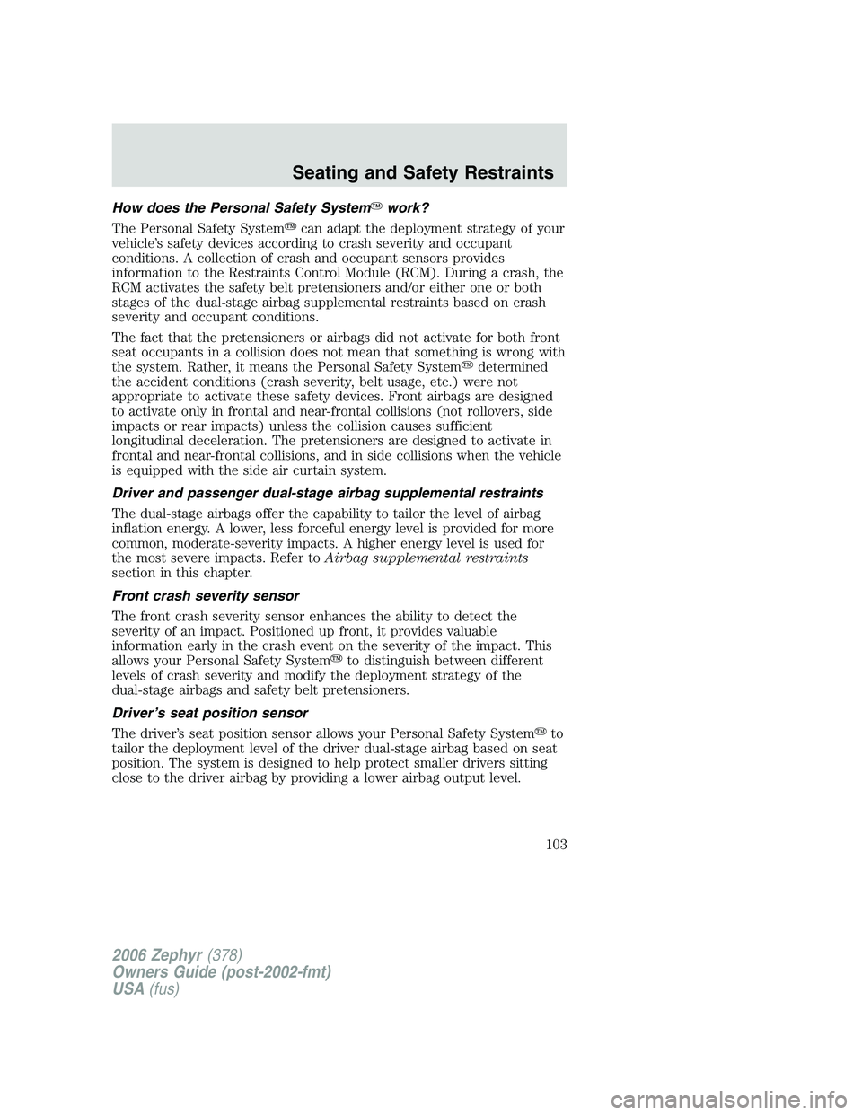 LINCOLN ZEPHYR 2006  Owners Manual How does the Personal Safety System  work?
The Personal Safety System  can adapt the deployment strategy of your
vehicle’s safety devices according to crash severity and occupant
conditions. A col