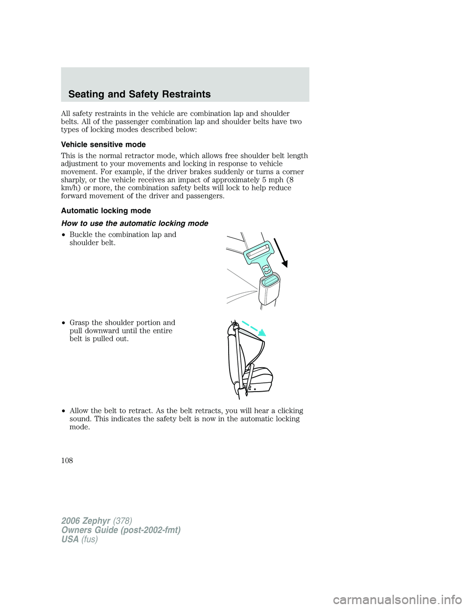 LINCOLN ZEPHYR 2006  Owners Manual All safety restraints in the vehicle are combination lap and shoulder
belts. All of the passenger combination lap and shoulder belts have two
types of locking modes described below:
Vehicle sensitive 