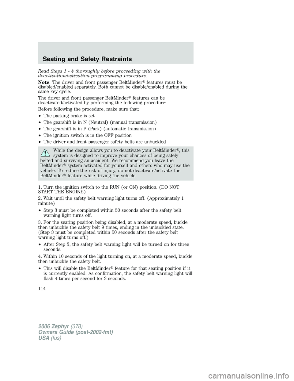 LINCOLN ZEPHYR 2006 Owners Manual Read Step s1-4t horoughly before proceeding with the
deactivation/activation programming procedure.
Note : The driver and front passenger BeltMinder  features must be
disabled/enabled separately. Bot