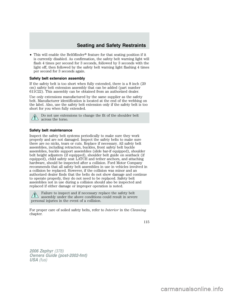 LINCOLN ZEPHYR 2006  Owners Manual • This will enable the BeltMinder  feature for that seating position if it
is currently disabled. As confirmation, the safety belt warning light will
flash 4 times per second for 3 seconds, followe