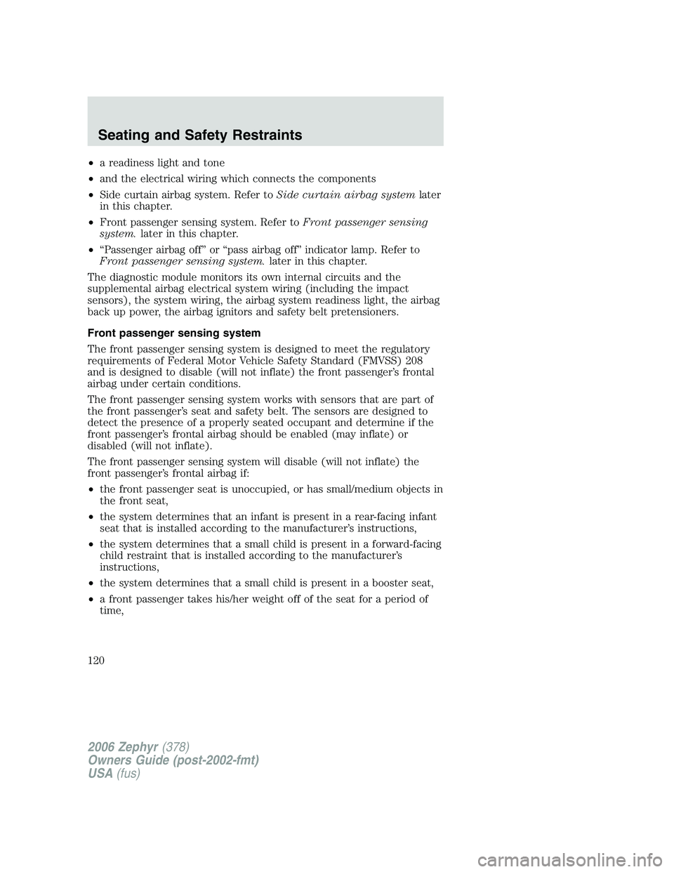 LINCOLN ZEPHYR 2006  Owners Manual • a readiness light and tone
• and the electrical wiring which connects the components
• Side curtain airbag system. Refer to Side curtain airbag system later
in this chapter.
• Front passenge