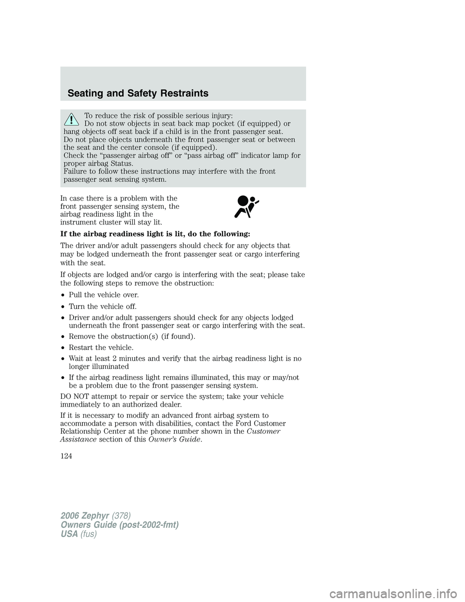 LINCOLN ZEPHYR 2006  Owners Manual To reduce the risk of possible serious injury:
Do not stow objects in seat back map pocket (if equipped) or
hang objects off seat back if a child is in the front passenger seat.
Do not place objects u