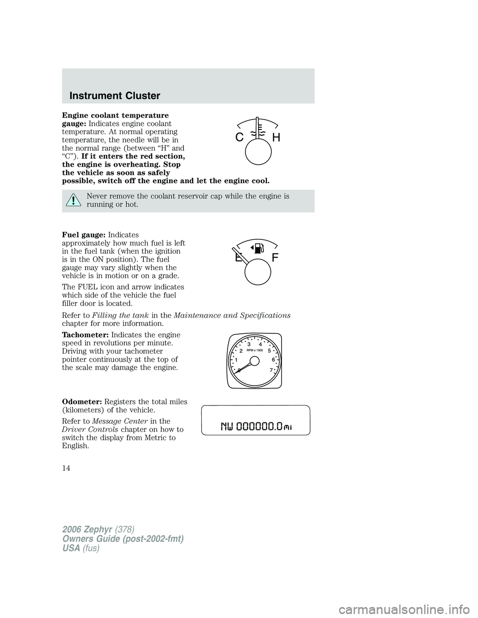LINCOLN ZEPHYR 2006 Owners Manual Engine coolant temperature
gauge: Indicates engine coolant
temperature. At normal operating
temperature, the needle will be in
the normal range (between “H” and
“C”). If it enters the red sect LINCOLN ZEPHYR 2006 Owners Manual Engine coolant temperature
gauge: Indicates engine coolant
temperature. At normal operating
temperature, the needle will be in
the normal range (between “H” and
“C”). If it enters the red sect