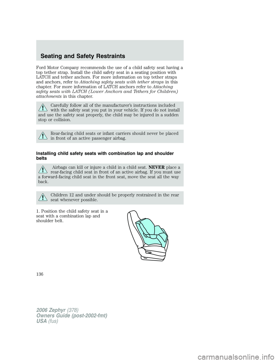 LINCOLN ZEPHYR 2006 Owners Manual Ford Motor Company recommends the use of a child safety seat having a
top tether strap. Install the child safety seat in a seating position with
LATCH and tether anchors. For more information on top t LINCOLN ZEPHYR 2006 Owners Manual Ford Motor Company recommends the use of a child safety seat having a
top tether strap. Install the child safety seat in a seating position with
LATCH and tether anchors. For more information on top t