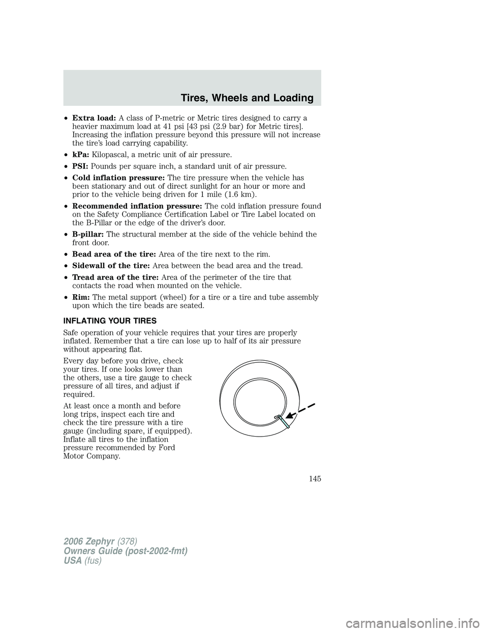 LINCOLN ZEPHYR 2006  Owners Manual • Extra load: A class of P-metric or Metric tires designed to carry a
heavier maximum load at 41 psi [43 psi (2.9 bar) for Metric tires].
Increasing the inflation pressure beyond this pressure will 