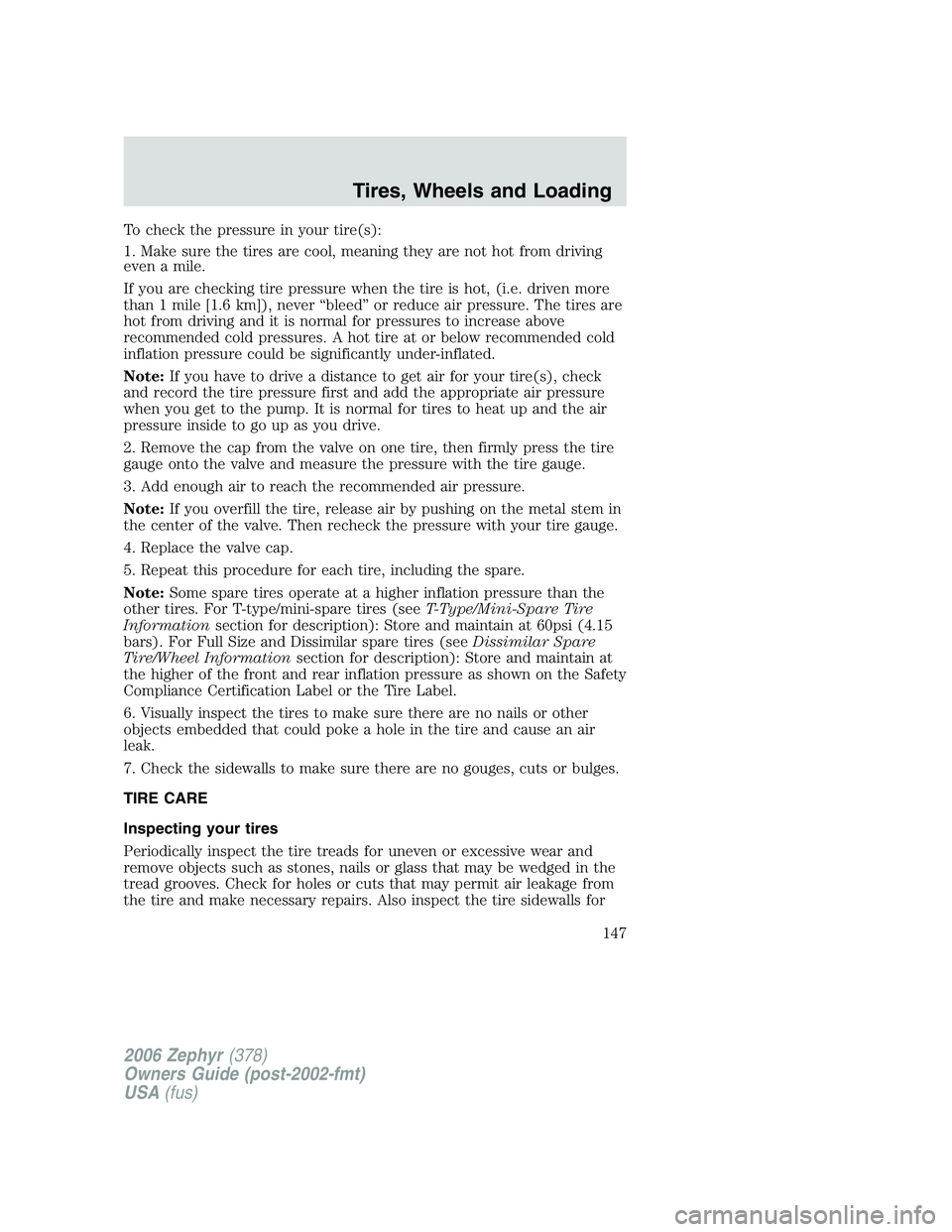 LINCOLN ZEPHYR 2006  Owners Manual To check the pressure in your tire(s):
1. Make sure the tires are cool, meaning they are not hot from driving
even a mile.
If you are checking tire pressure when the tire is hot, (i.e. driven more
tha