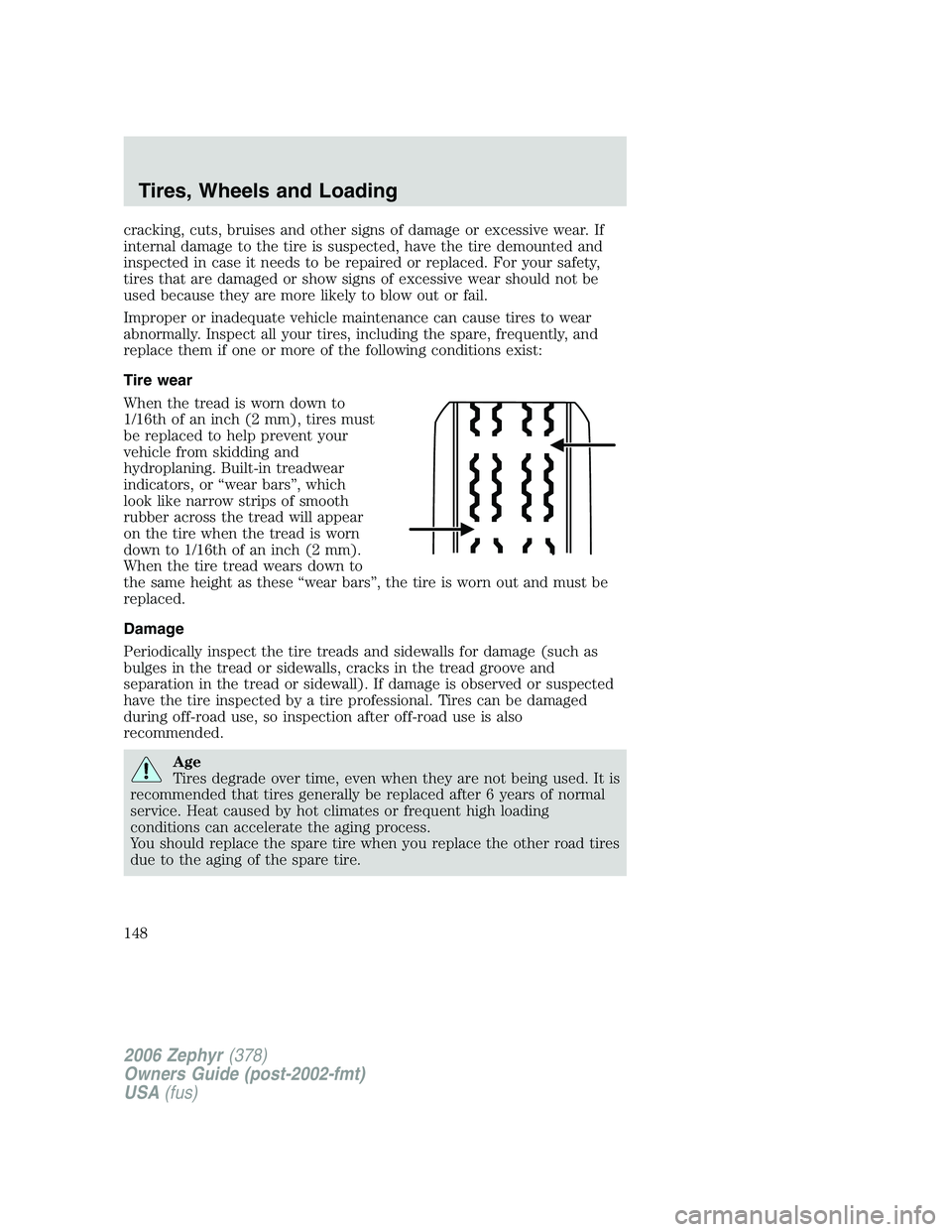 LINCOLN ZEPHYR 2006 Owners Manual cracking, cuts, bruises and other signs of damage or excessive wear. If
internal damage to the tire is suspected, have the tire demounted and
inspected in case it needs to be repaired or replaced. For LINCOLN ZEPHYR 2006 Owners Manual cracking, cuts, bruises and other signs of damage or excessive wear. If
internal damage to the tire is suspected, have the tire demounted and
inspected in case it needs to be repaired or replaced. For