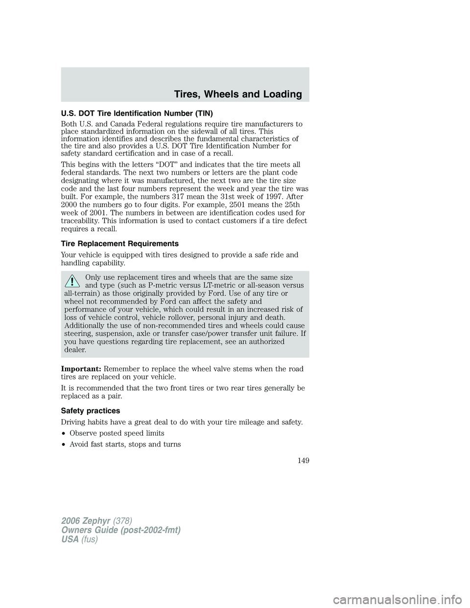 LINCOLN ZEPHYR 2006  Owners Manual U.S. DOT Tire Identification Number (TIN)
Both U.S. and Canada Federal regulations require tire manufacturers to
place standardized information on the sidewall of all tires. This
information identifie
