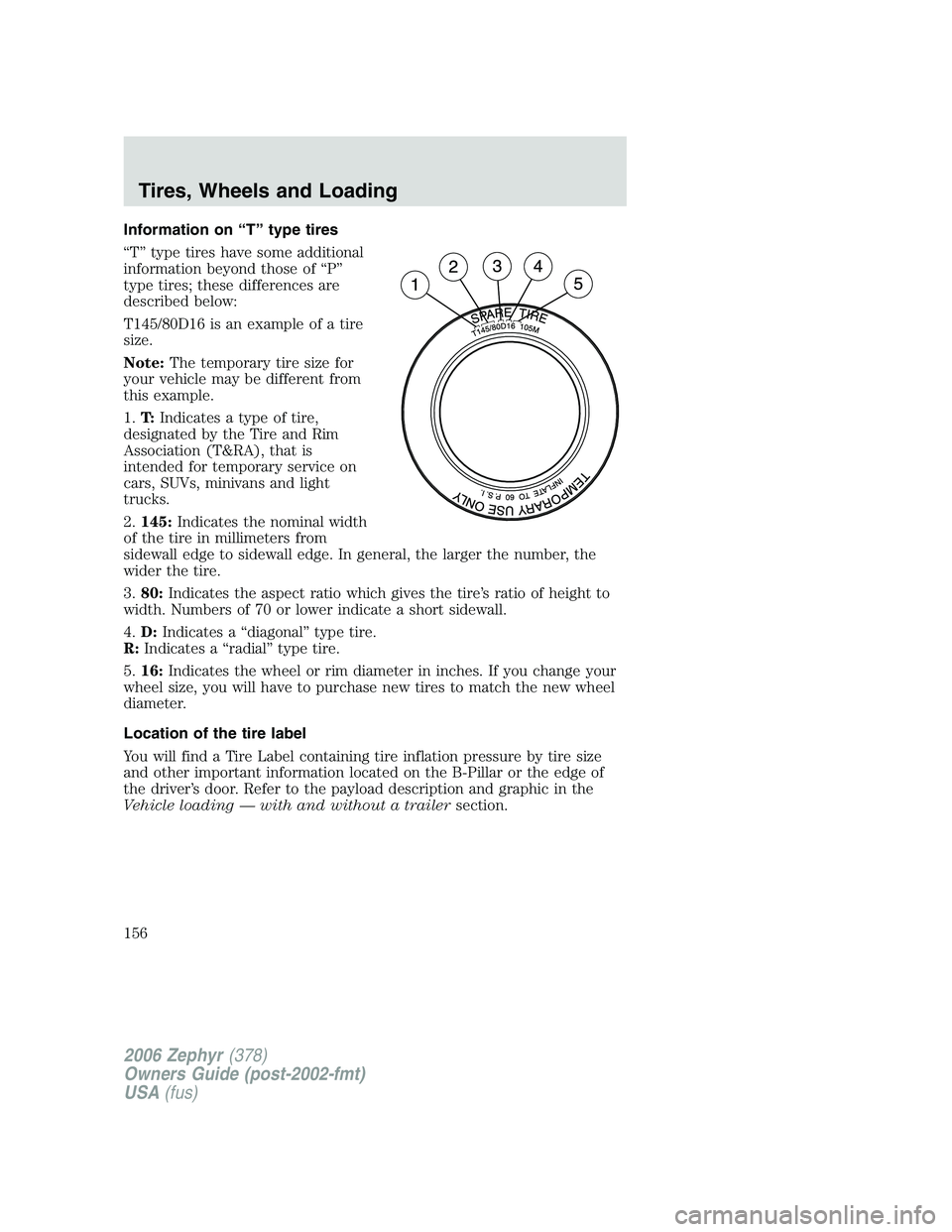 LINCOLN ZEPHYR 2006  Owners Manual Information on “T” type tires
“T” type tires have some additional
information beyond those of “P”
type tires; these differences are
described below:
T145/80D16 is an example of a tire
size