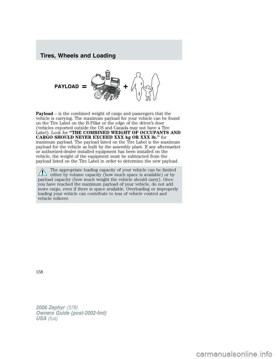 LINCOLN ZEPHYR 2006  Owners Manual Payload – is the combined weight of cargo and passengers that the
vehicle is carrying. The maximum payload for your vehicle can be found
on the Tire Label on the B-Pillar or the edge of the driver